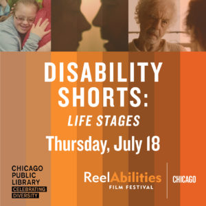 Graphic reads: Disability Shorts: Life Stages Thursday July 18