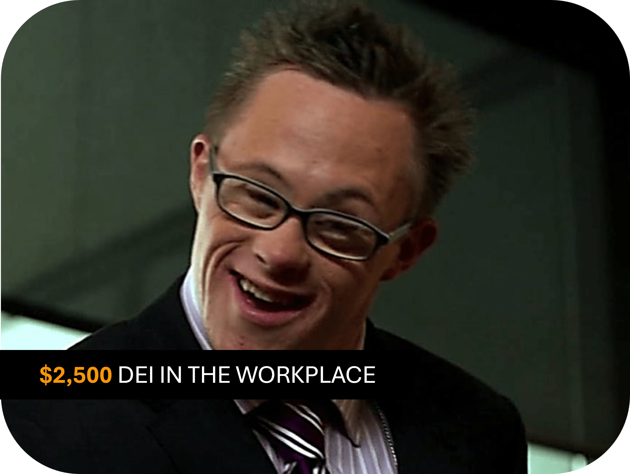 A young man with down syndrom, dressed in a suit and tie, wearing glasses, smiling looking downwards. Text reads: $2,500 DEI in the workplace